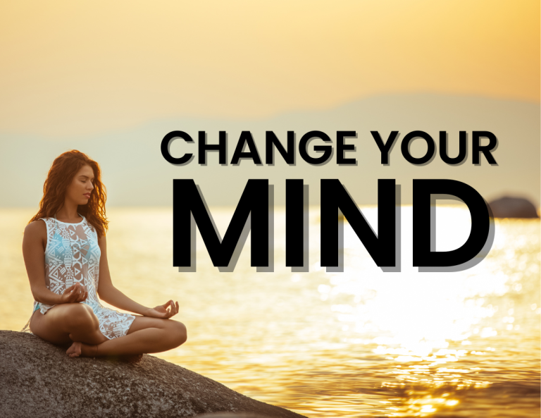 To Change Your Life, Change Your Mind!